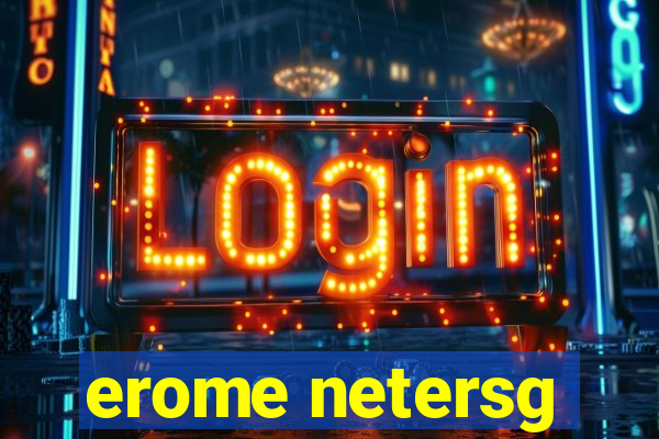 erome netersg